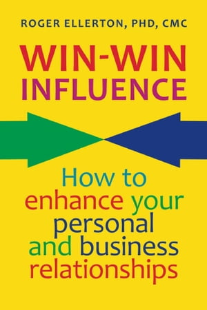 Win-Win Influence: How to Enhance Your Personal and Business Relationships (with NLP)