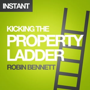 Kicking the Property Ladder: Why buying a house makes less sense than renting - and how to invest the money you save in shares, gold, stamps and more【電子書籍】[ Robin Bennett ]