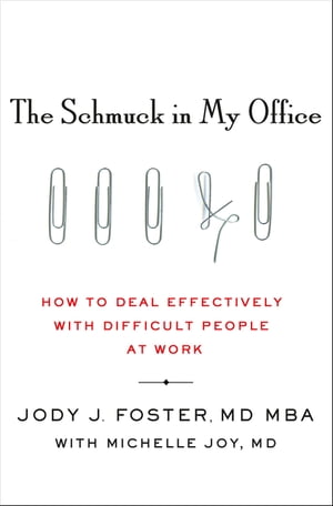 The Schmuck in My Office How to Deal Effectively with Difficult People at Work