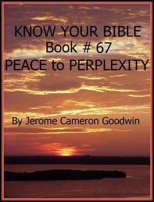 PEACE to PERPLEXITY - Book 67 - Know Your Bible A Comprehensive and Factual Bible EncyclopediaŻҽҡ[ Jerome Cameron Goodwin ]