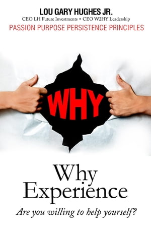 WHY Experience Are You Willing To Help Yourself 【電子書籍】 Lou Gary Hughes JR