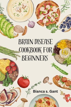 BRAIN DISEASE COOKBOOK FOR BEGINNERS【電子書籍】[ Bianca s. Gant ]