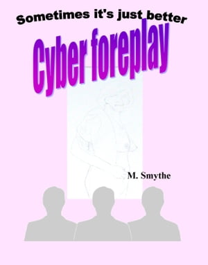 Cyber Foreplay: Sometimes it's just better