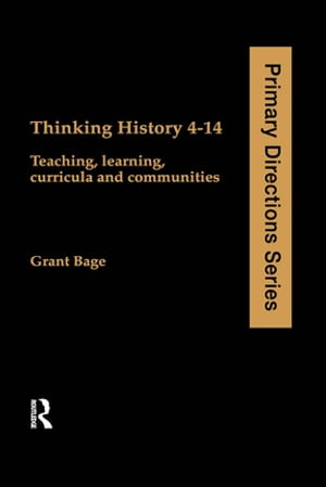 Thinking History 4-14 Teaching, Learning, Curricula and CommunitiesŻҽҡ[ Dr Grant Bage ]