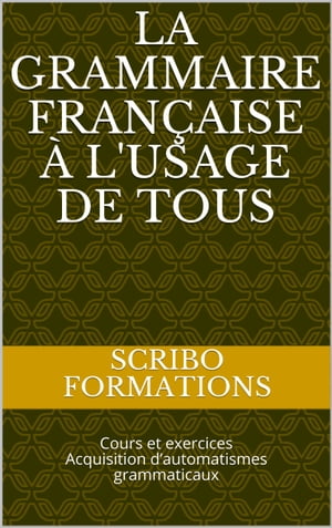 la grammaire fran?aise ? l'usage de tous Cours et exercices - Acquisition d’automatismes grammaticaux