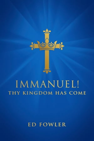 Immanuel! Thy Kingdom Has Come【電子書籍】[ Ed Fowler ]