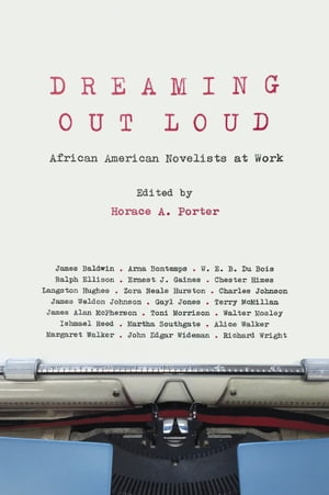 Dreaming Out Loud African American Novelists at Work【電子書籍】 Horace Porter