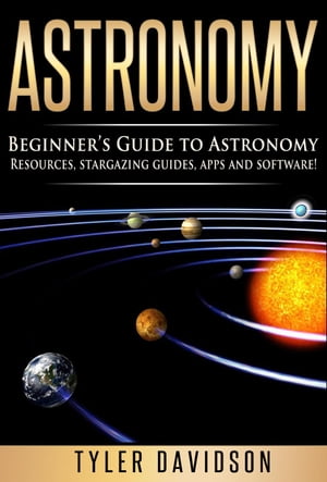 Astronomy: Beginner’s Guide to Astronomy: Resources, Stargazing Guides, Apps and Software!