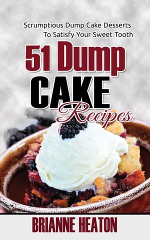51 Dump Cake Recipes: Scrumptious Dump Cake Desserts To Satisfy Your Sweet Tooth