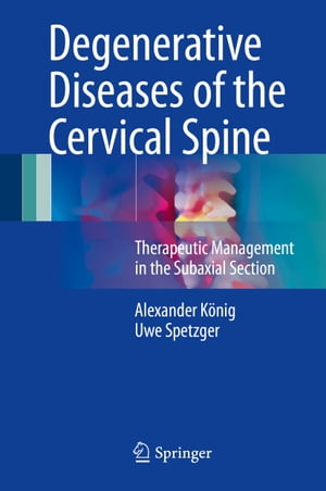 Degenerative Diseases of the Cervical Spine Therapeutic Management in the Subaxial Section【電子書籍】[ Alexander K?nig ]