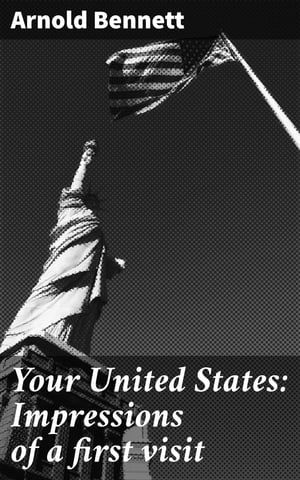 Your United States: Impressions of a first visitŻҽҡ[ Arnold Bennett ]