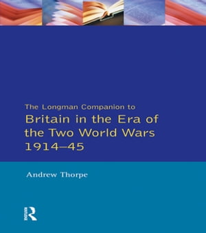 Longman Companion to Britain in the Era of the Two World Wars 1914-45, The