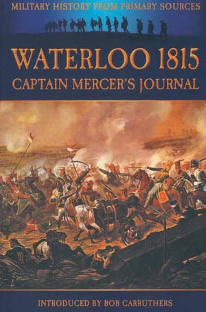 Waterloo 1815: Captain Mercer's JournalŻҽҡ[ Bob Carruthers ]