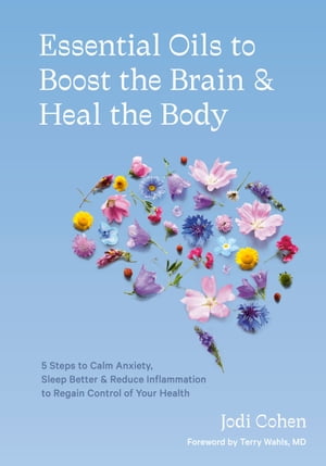 Essential Oils to Boost the Brain and Heal the Body 5 Steps to Calm Anxiety, Sleep Better, and Reduce Inflammation to Regain Control of Your HealthŻҽҡ[ Jodi Cohen ]