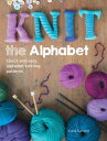 Knit the Alphabet Quick and Easy Alphabet Knitting Patterns【電子書籍】 Claire Garland