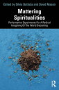 Mattering Spiritualities Performative Experiments for a Radical Imagining of the...