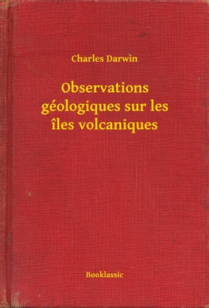 Observations g?ologiques sur les ?les volcaniques【電子書籍】[ Charles Darwin ]