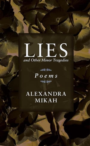 Lies and Other Minor Tragedies Poems【電子書籍】[ Alexandra Mikah ]