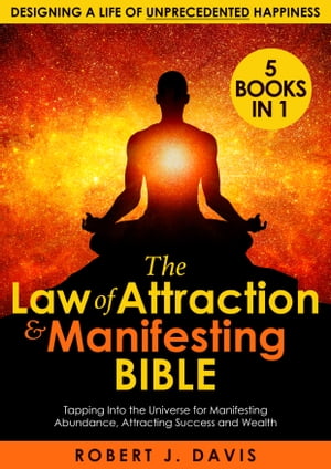 The Law of Attraction and Manifesting Bible [5 in 1] Tapping Into the Universe for Manifesting Abundance, Attracting Success and Wealth, and Designing a Life of Unprecedented HappinessŻҽҡ[ Robert J. Davis ]