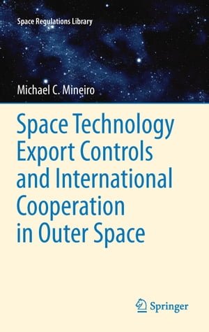 Space Technology Export Controls and International Cooperation in Outer SpaceŻҽҡ[ Michael Mineiro ]