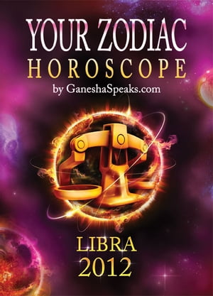 Your Zodiac Horoscope by GaneshaSpeaks.com: LIBRA 2012