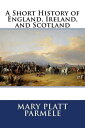 A Short History of England, Ireland, and Scotland【電子書籍】 Mary Platt Parmele