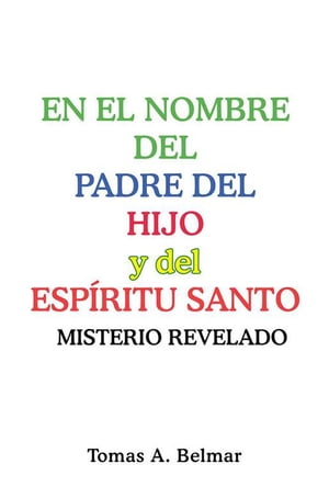 En El Nombre Del Padre Del Hijo Y Del Esp?ritu Santo Misterio Revelado【電子書籍】[ Tomas Belmar ]