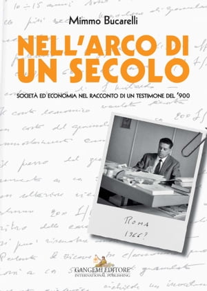 Nell'arco di un secolo Societ? ed economia nel racconto di un testimone del ’900【電子書籍】[ Mimmo Bucarelli ]