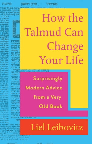 How the Talmud Can Change Your Life: Surprisingly Modern Advice from a Very Old Book