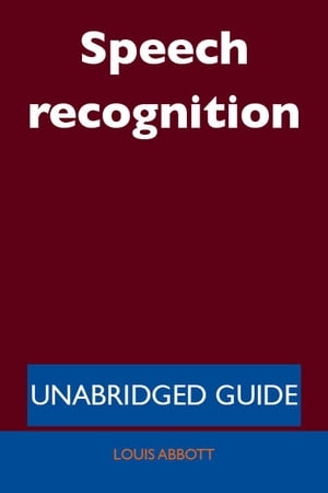 Speech recognition - Unabridged Guide