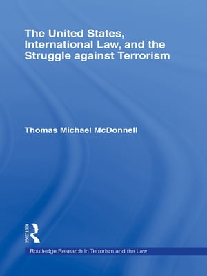 The United States, International Law, and the Struggle against Terrorism【電子書籍】 Thomas McDonnell