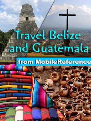 Travel Belize and Guatemala: Illustrated Guide, Phrasebook & Maps. Includes San Ignacio, Caye Caulker, Antigua, Lake Atitlan, Tikal, and more. (Mobi Travel)