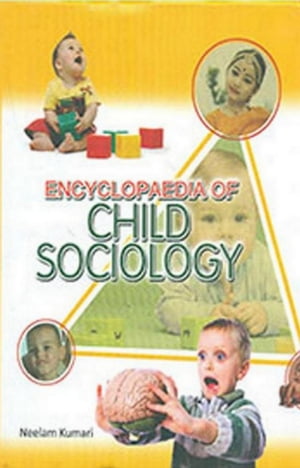 Encyclopaedia Of Child Sociology (Basics Of Child Development)【電子書籍】 Neelam Kumari