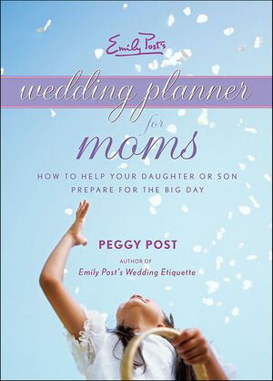 Emily Post's Wedding Planner for Moms How to Help Your Daughter or Son Prepare for the Big Day【電子書籍】[ Peggy Post ]