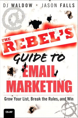 The Rebel's Guide to Email Marketing: Grow Your List, Break the Rules, and Win