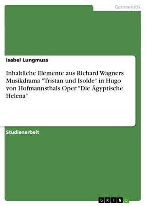 Inhaltliche Elemente aus Richard Wagners Musikdrama 'Tristan und Isolde' in Hugo von Hofmannsthals Oper 'Die ?gyptische Helena'