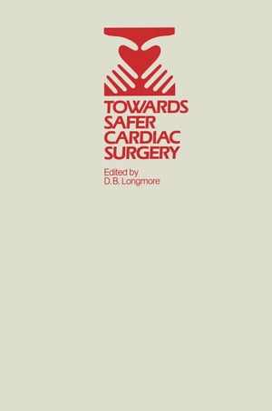 Towards Safer Cardiac Surgery Based upon the Proceedings of an International Symposium held at the University of York 8 10th April, 1980【電子書籍】