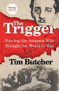 The Trigger Hunting the Assassin Who Brought the World to War【電子書籍】[ Tim Butcher ]