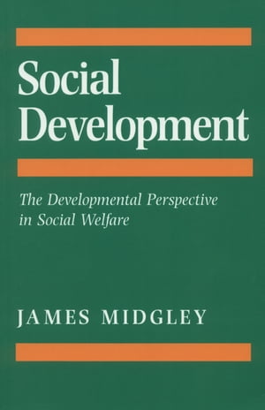 Social Development The Developmental Perspective in Social Welfare【電子書籍】 James O. Midgley