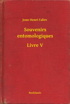 Souvenirs entomologiques - Livre V【電子書籍】[ Jean-Henri Fabre ]