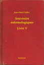 Souvenirs entomologiques - Livre V【電子書籍】[ Jean-Henri Fabre ]