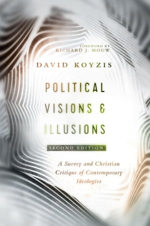 Political Visions Illusions A Survey Christian Critique of Contemporary Ideologies【電子書籍】 David T. Koyzis