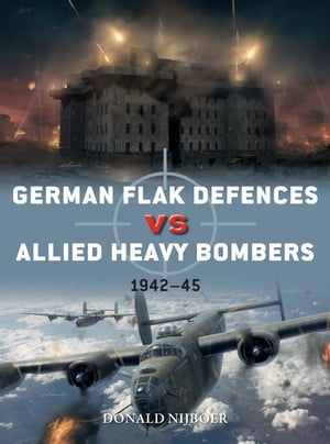 German Flak Defences vs Allied Heavy Bombers 1942 45【電子書籍】 Donald Nijboer