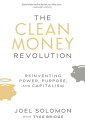 The Clean Money Revolution Reinventing Power, Purpose, and Capitalism【電子書籍】[ Joe...