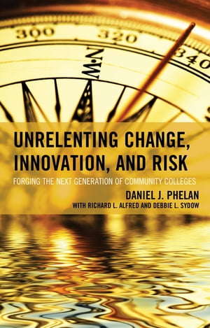 Unrelenting Change, Innovation, and Risk Forging the Next Generation of Community CollegesŻҽҡ[ Daniel J. Phelan PhD, President and CEO, Jackson College; 2017 Chair of Board of Directors of Ame ]