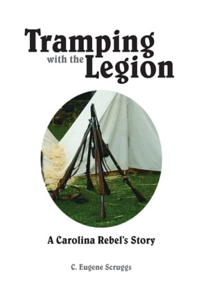 Tramping with the Legion A Carolina Rebel's StoryŻҽҡ[ C. Eugene Scruggs ]