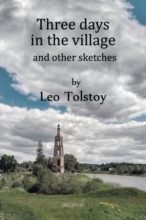 Three Days in the Village and Other Sketches【電子書籍】[ Leo Tolstoy ]