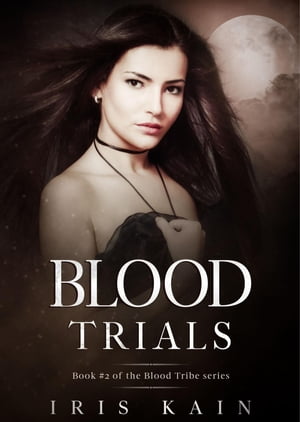 Blood Trials Book 2 of the Blood Tribe Series【電子書籍】 Iris Kain