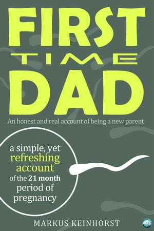 First Time Dad A honest and real account of being a new parent【電子書籍】[ Markus Keinhorst ]