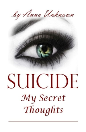 Suicide, My Secret Thoughts【電子書籍】[ Anna Unknown ]
